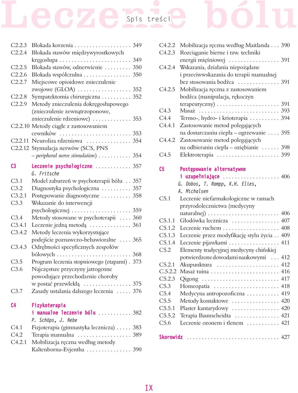 ............ 353 C2.2.10 Metody ci¹g³e z zastosowaniem cewników........................ 353 C2.2.11 Neuroliza rdzeniowa............... 354 C2.2.12 Stymulacja nerwów (SCS, PNS peripheral nerve stimulation).