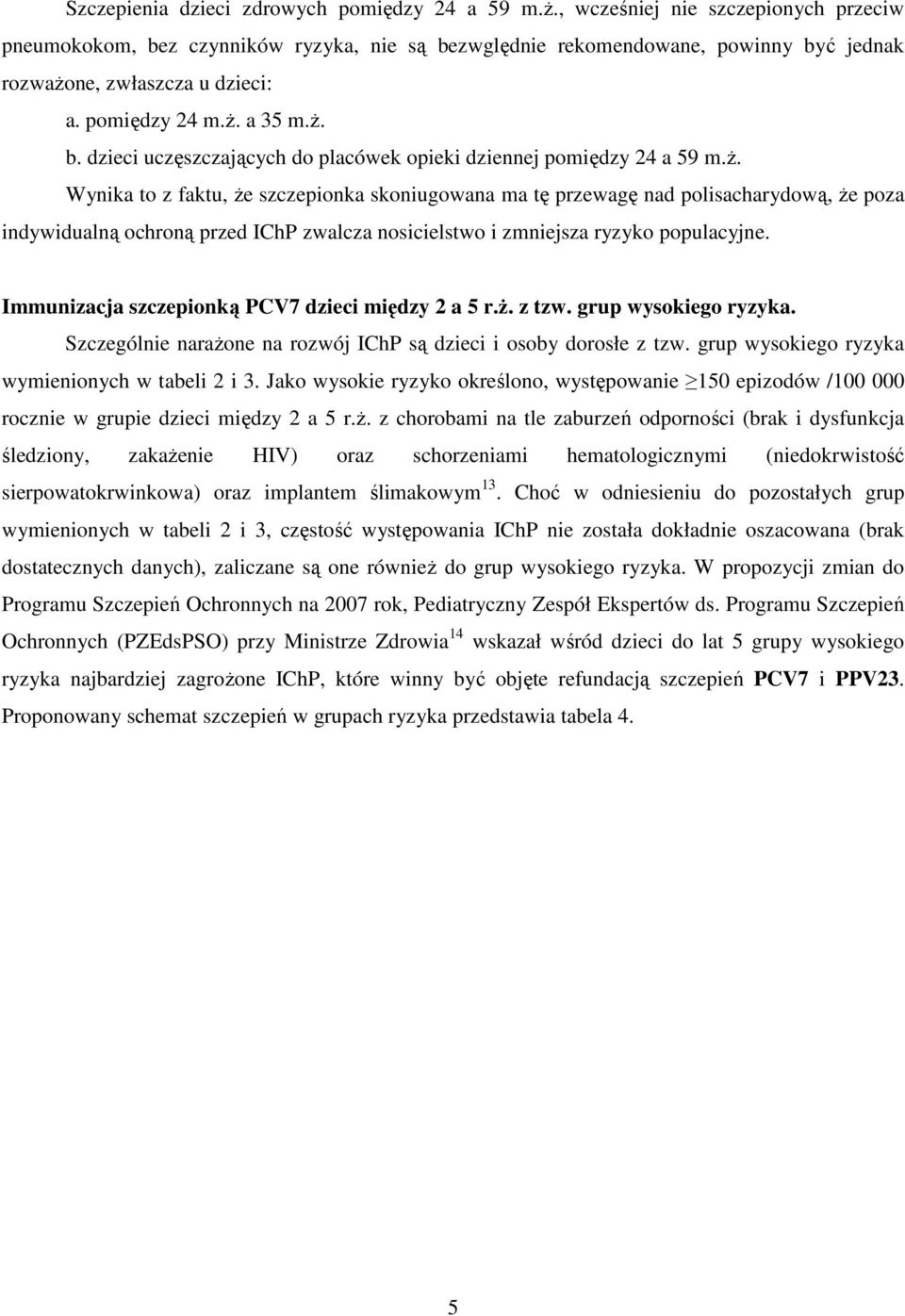 ŝ. Wynika to z faktu, Ŝe szczepionka skoniugowana ma tę przewagę nad polisacharydową, Ŝe poza indywidualną ochroną przed IChP zwalcza nosicielstwo i zmniejsza ryzyko populacyjne.