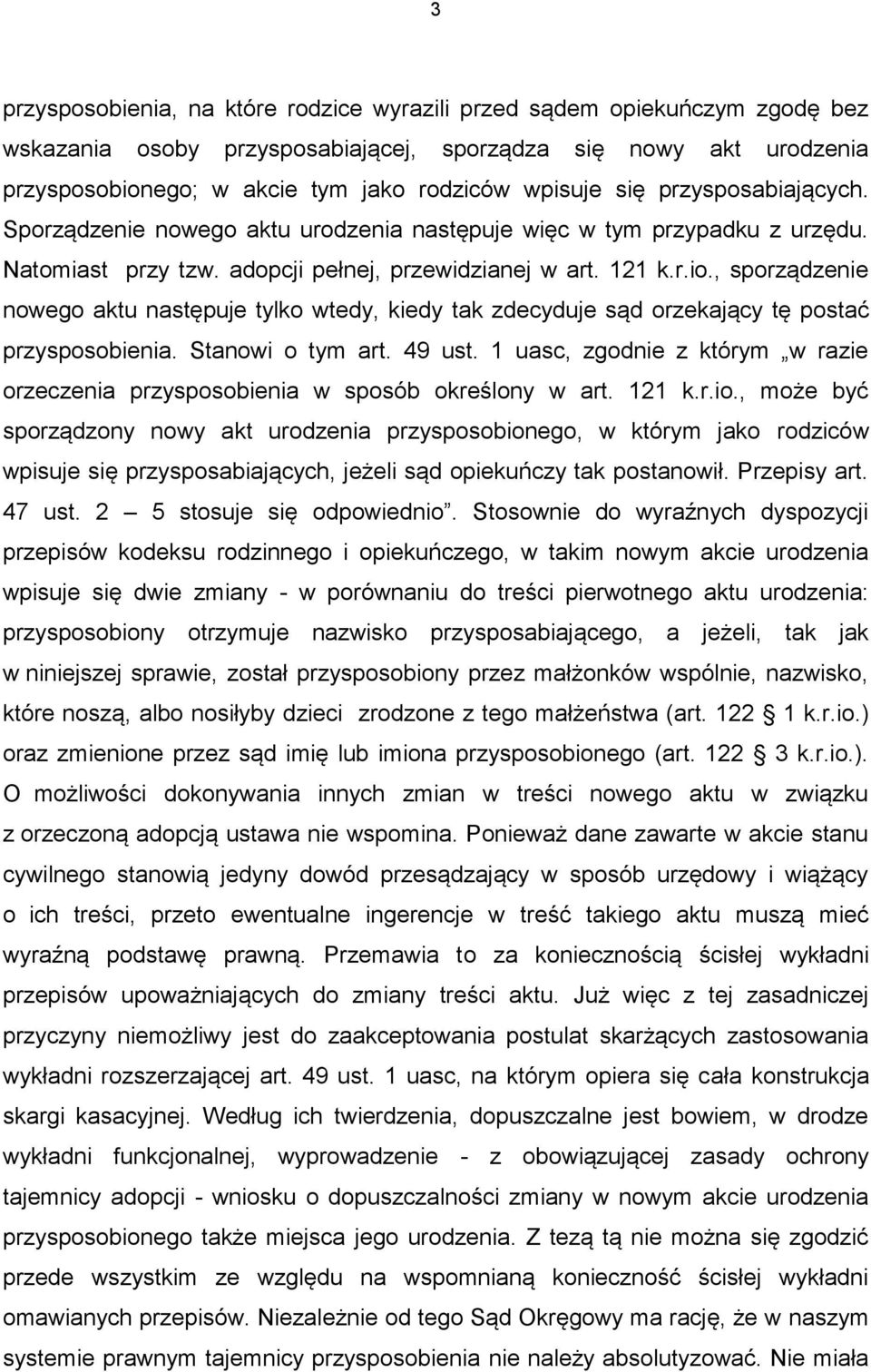 , sporządzenie nowego aktu następuje tylko wtedy, kiedy tak zdecyduje sąd orzekający tę postać przysposobienia. Stanowi o tym art. 49 ust.