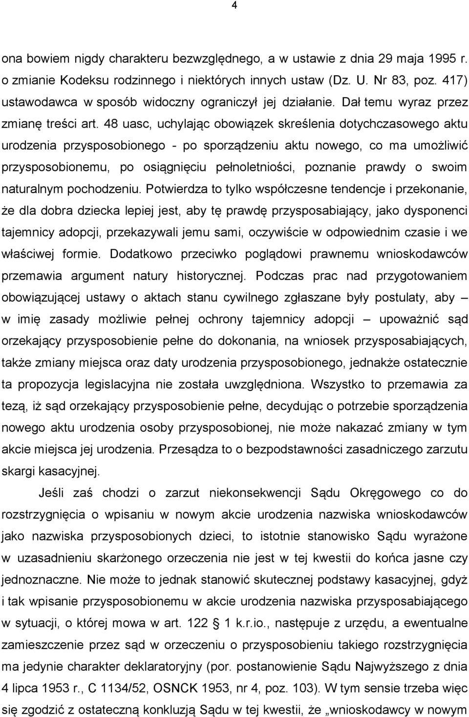 48 uasc, uchylając obowiązek skreślenia dotychczasowego aktu urodzenia przysposobionego - po sporządzeniu aktu nowego, co ma umożliwić przysposobionemu, po osiągnięciu pełnoletniości, poznanie prawdy