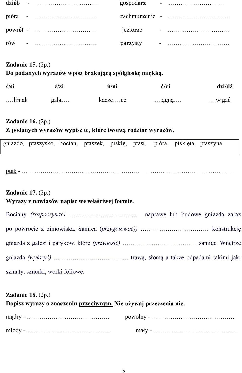 Bociany (rozpoczynać) naprawę lub budowę gniazda zaraz po powrocie z zimowiska. Samica (przygotować)) konstrukcję gniazda z gałęzi i patyków, które (przynosić) samiec.