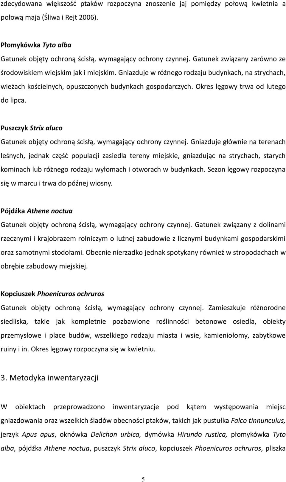 Okres lęgowy trwa od lutego do lipca. Puszczyk Strix aluco Gatunek objęty ochroną ścisłą, wymagający ochrony czynnej.