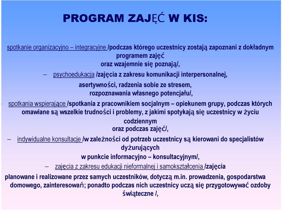 omawiane są wszelkie trudności i problemy, z jakimi spotykają się uczestnicy w życiu codziennym oraz podczas zajęć ęć/, indywidualne konsultacje /w zależności od potrzeb uczestnicy są kierowani do