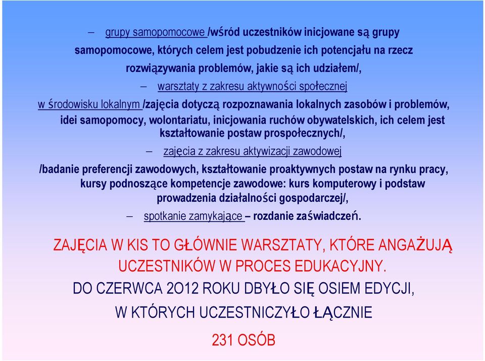 postaw prospołecznych/, zajęcia z zakresu aktywizacji zawodowej /badanie preferencji zawodowych, kształtowanie proaktywnych postaw na rynku pracy, kursy podnoszące kompetencje zawodowe: kurs