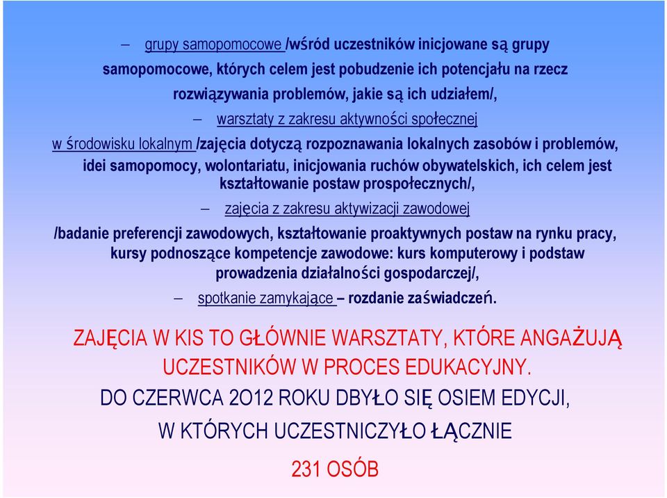 postaw prospołecznych/, zajęcia z zakresu aktywizacji zawodowej /badanie preferencji zawodowych, kształtowanie proaktywnych postaw na rynku pracy, kursy podnoszące kompetencje zawodowe: kurs