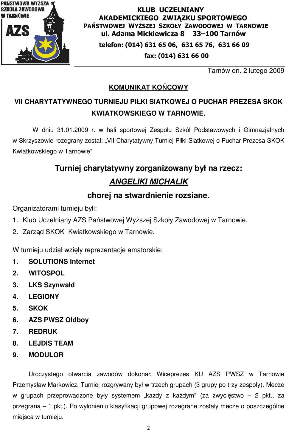 2 lutego 2009 VII CHARYTATYWNEGO TURNIEJU PIŁKI SIATKOWEJ O PUCHAR PREZESA SKOK KWIATKOWSKIEGO W TARNOWIE. W dniu 31.01.2009 r.