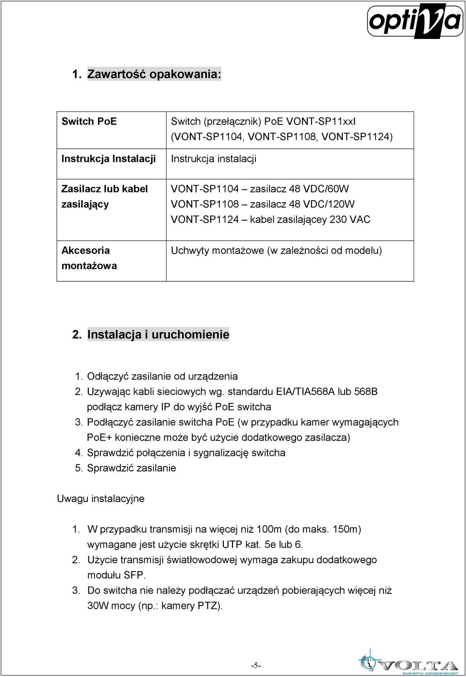 Odłączyć zasilanie od urządzenia 2. Uzywając kabli sieciowych wg. standardu EIA/TIA568A lub 568B podłącz kamery IP do wyjść PoE switcha 3.