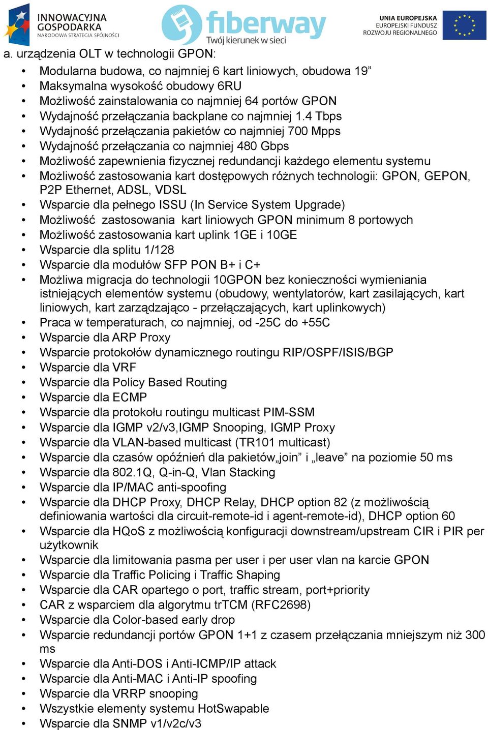 4 Tbps Wydajność przełączania pakietów co najmniej 700 Mpps Wydajność przełączania co najmniej 480 Gbps Możliwość zapewnienia fizycznej redundancji każdego elementu systemu Możliwość zastosowania