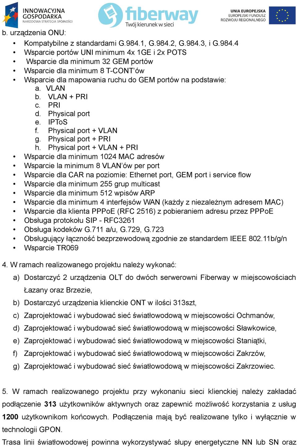 VLAN b. VLAN + PRI c. PRI d. Physical port e. IPToS f. Physical port + VLAN g. Physical port + PRI h.