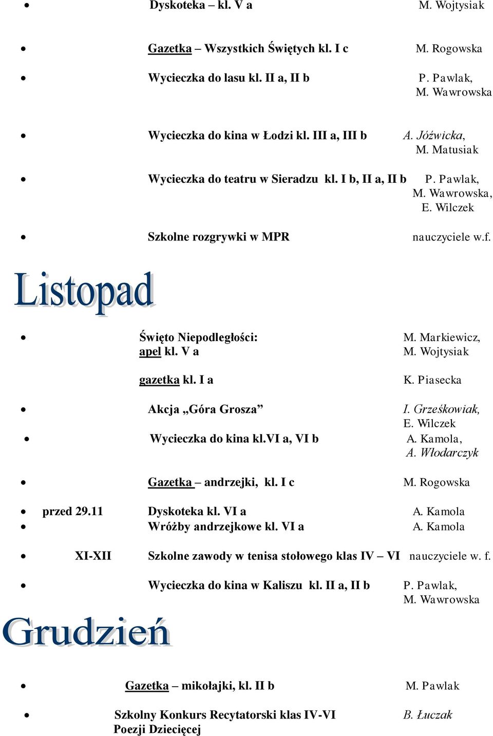 Piasecka Akcja Góra Grosza I. Grześkowiak, Wycieczka do kina kl.vi a, VI b A. Kamola, Gazetka andrzejki, kl. I c M. Rogowska przed 29.11 Dyskoteka kl. VI a A. Kamola Wróżby andrzejkowe kl.