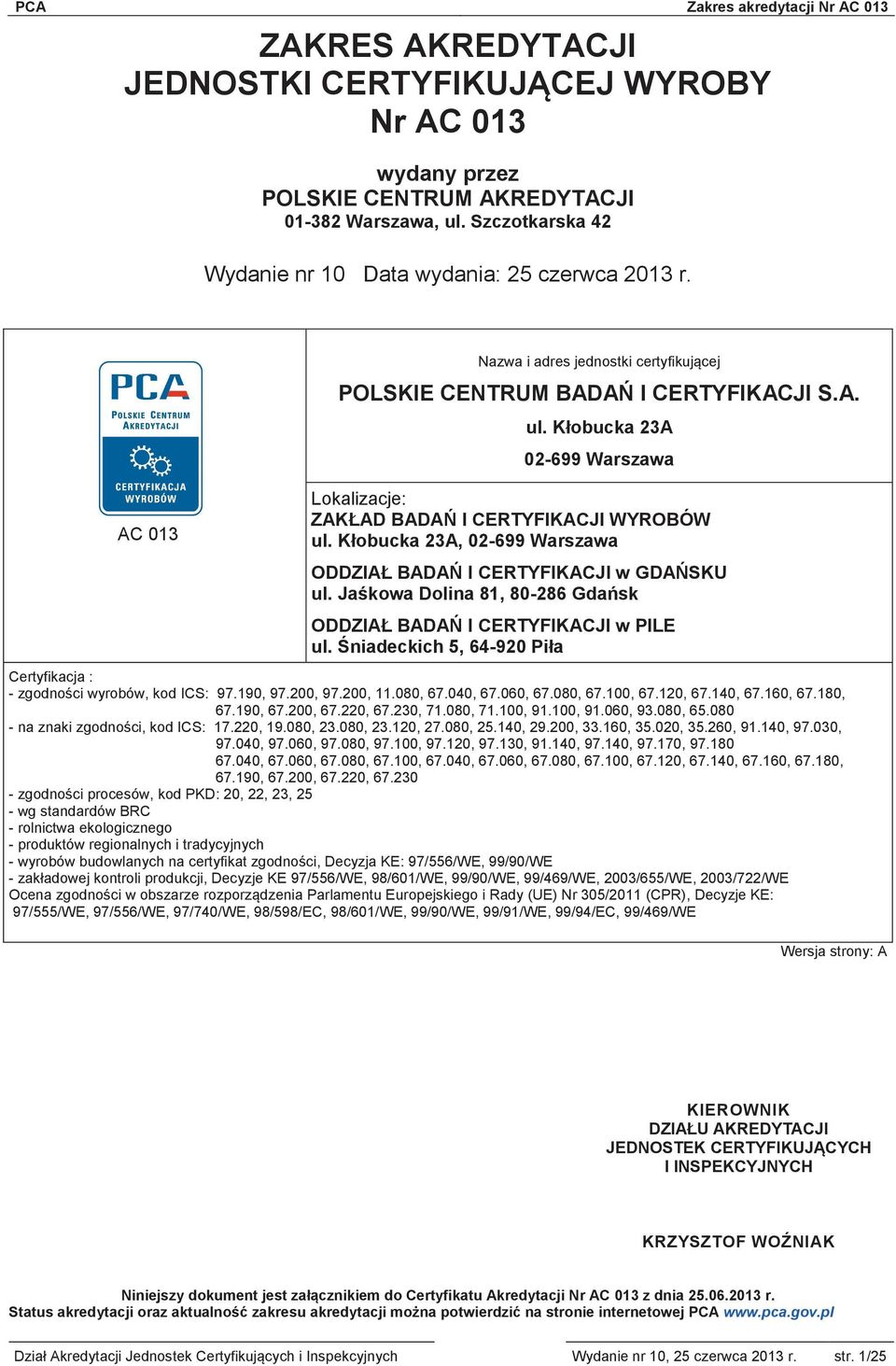 Kłobucka 23A, 02-699 Warszawa ODDZIAŁ BADAŃ I CERTYFIKACJI w GDAŃSKU ul. Jaśkowa Dolina 81, 80-286 Gdańsk ODDZIAŁ BADAŃ I CERTYFIKACJI w PILE ul.