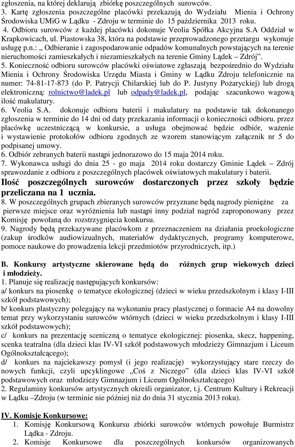 Odbioru surowców z kaŝdej placówki dokonuje Veolia Spółka Akcyjna S.A Oddział w Krapkowicach, ul. Piastowska 38, która na podstawie przeprowadzonego przetargu wykonuje usługę p.n.: Odbieranie i zagospodarowanie odpadów komunalnych powstających na terenie nieruchomości zamieszkałych i niezamieszkałych na terenie Gminy Lądek Zdrój.