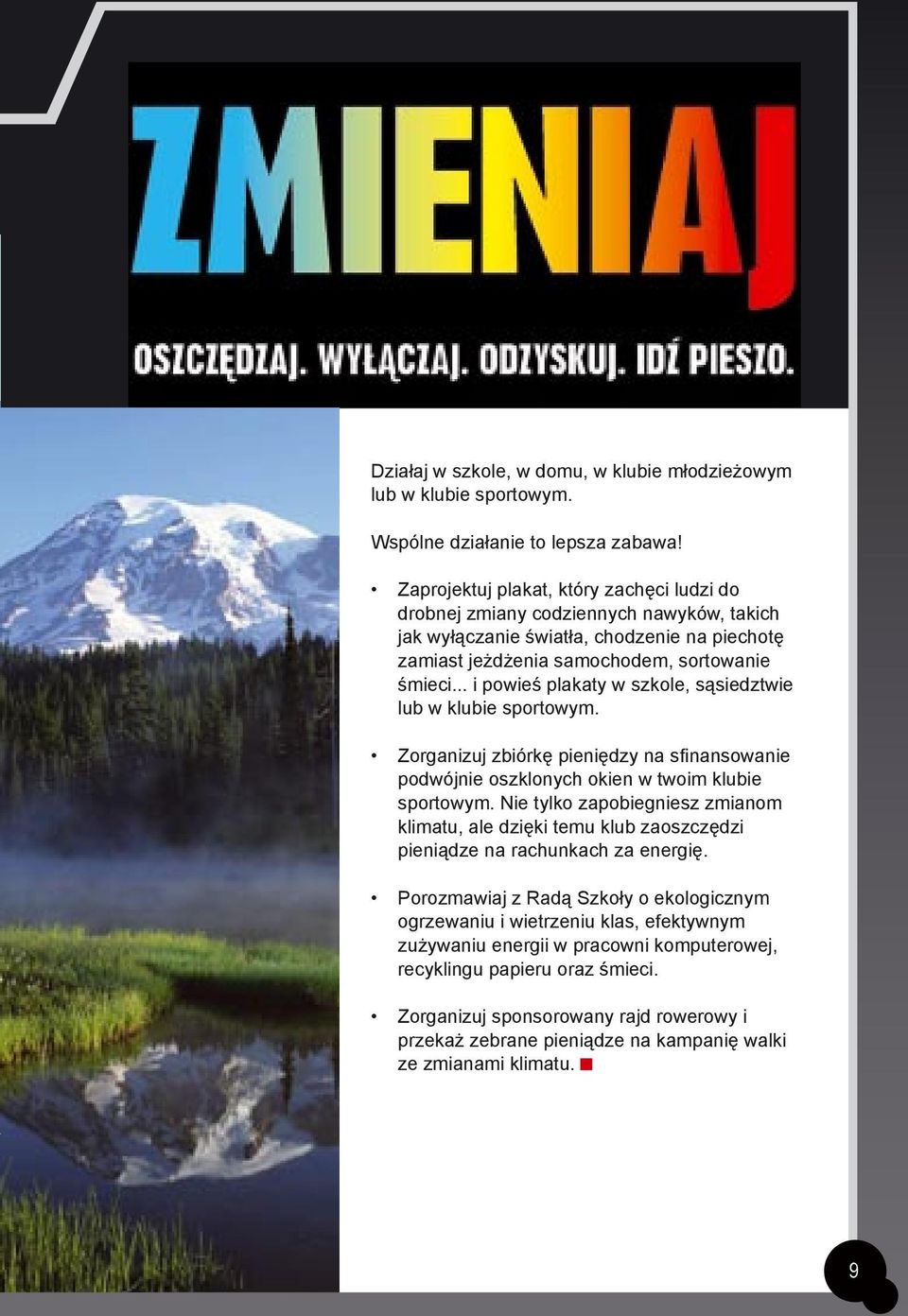 .. i powieś plakaty w szkole, sąsiedztwie lub w klubie sportowym. Zorganizuj zbiórkę pieniędzy na sfinansowanie podwójnie oszklonych okien w twoim klubie sportowym.