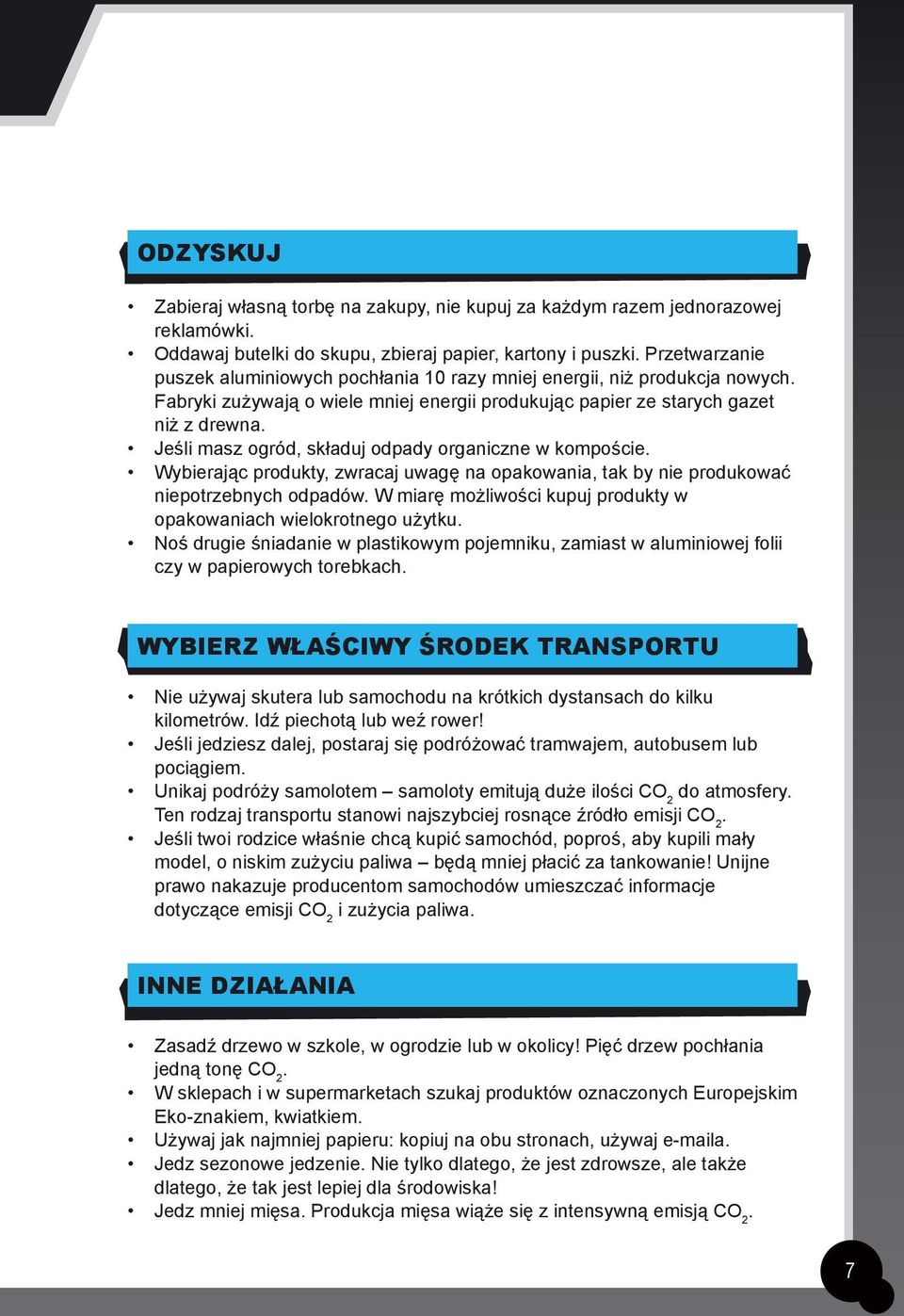 Jeśli masz ogród, składuj odpady organiczne w kompoście. Wybierając produkty, zwracaj uwagę na opakowania, tak by nie produkować niepotrzebnych odpadów.