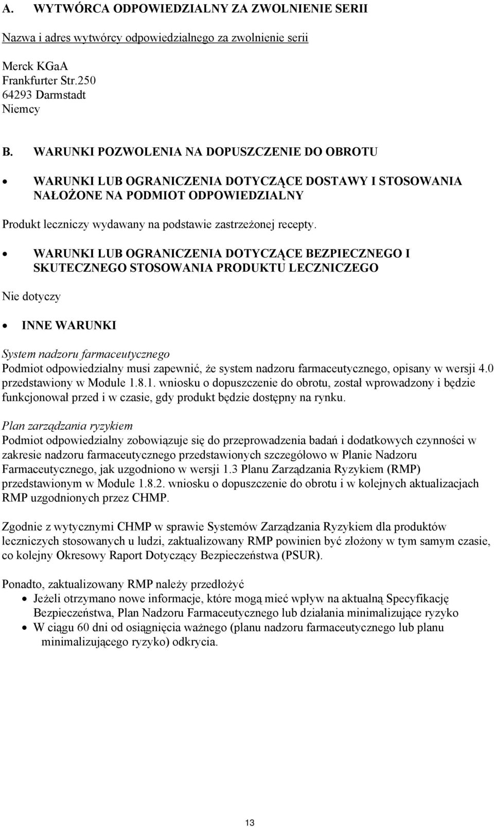 WARUNKI LUB OGRANICZENIA DOTYCZĄCE BEZPIECZNEGO I SKUTECZNEGO STOSOWANIA PRODUKTU LECZNICZEGO Nie dotyczy INNE WARUNKI System nadzoru farmaceutycznego Podmiot odpowiedzialny musi zapewnić, że system