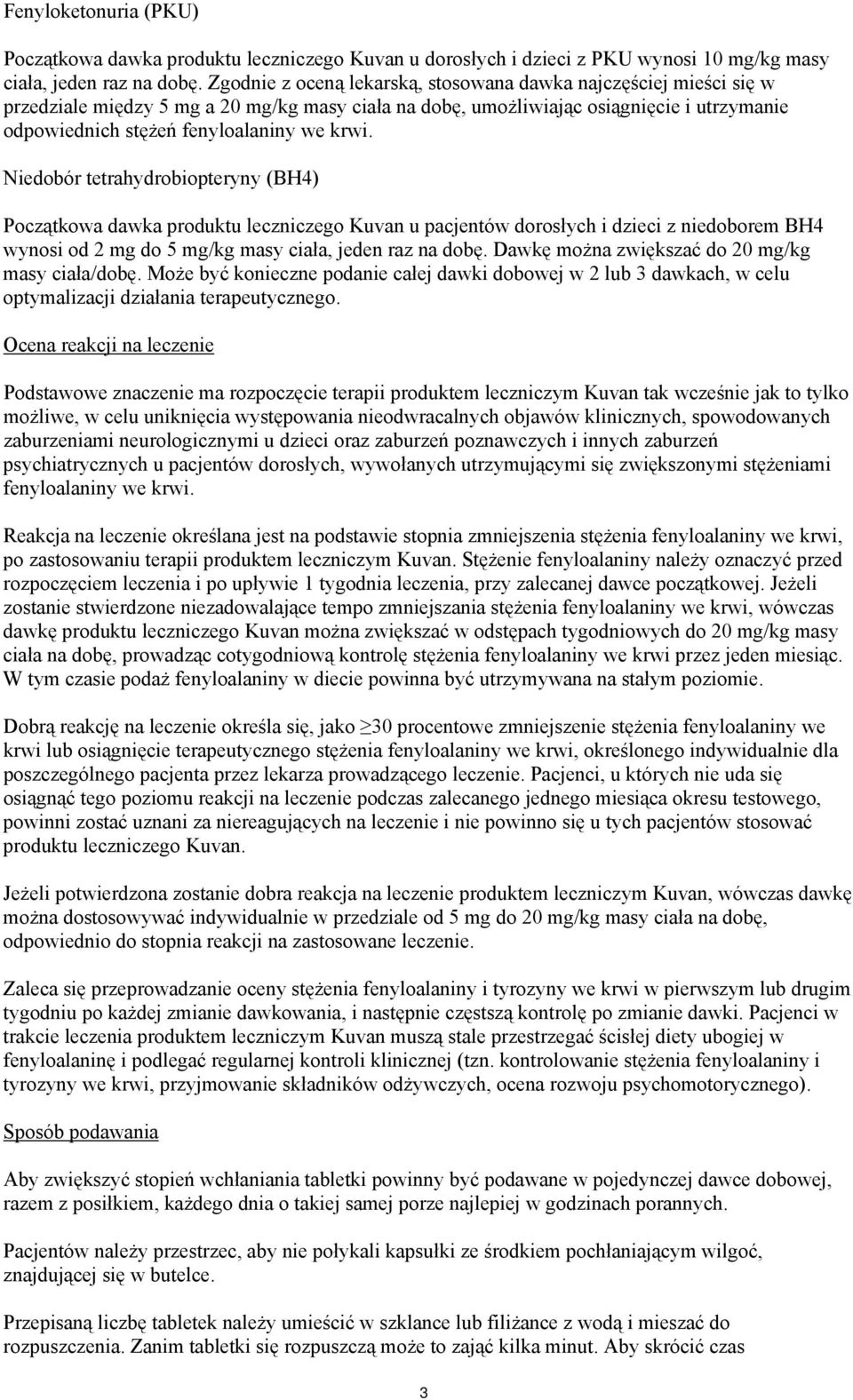 krwi. Niedobór tetrahydrobiopteryny (BH4) Początkowa dawka produktu leczniczego Kuvan u pacjentów dorosłych i dzieci z niedoborem BH4 wynosi od 2 mg do 5 mg/kg masy ciała, jeden raz na dobę.