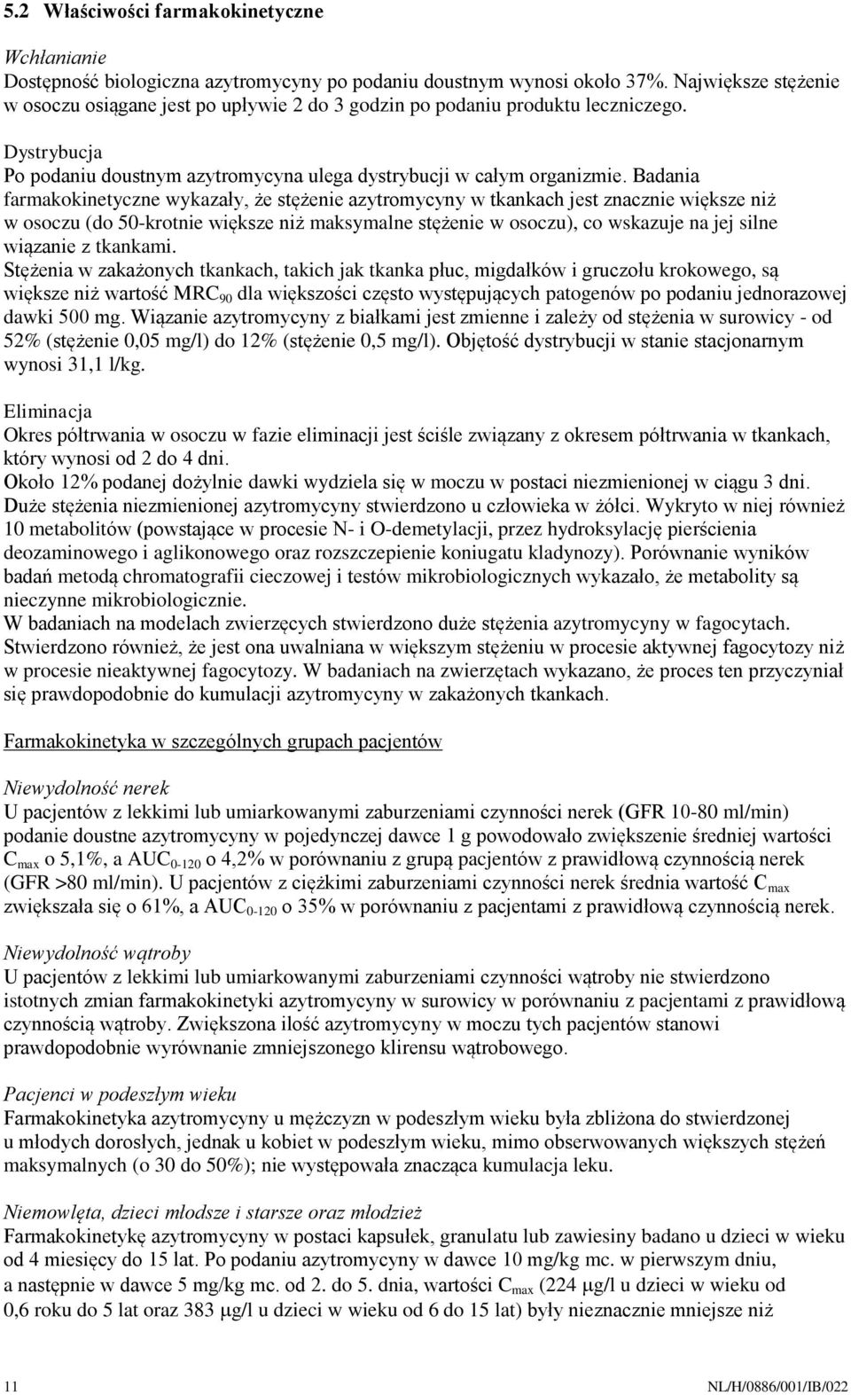 Badania farmakokinetyczne wykazały, że stężenie azytromycyny w tkankach jest znacznie większe niż w osoczu (do 50-krotnie większe niż maksymalne stężenie w osoczu), co wskazuje na jej silne wiązanie