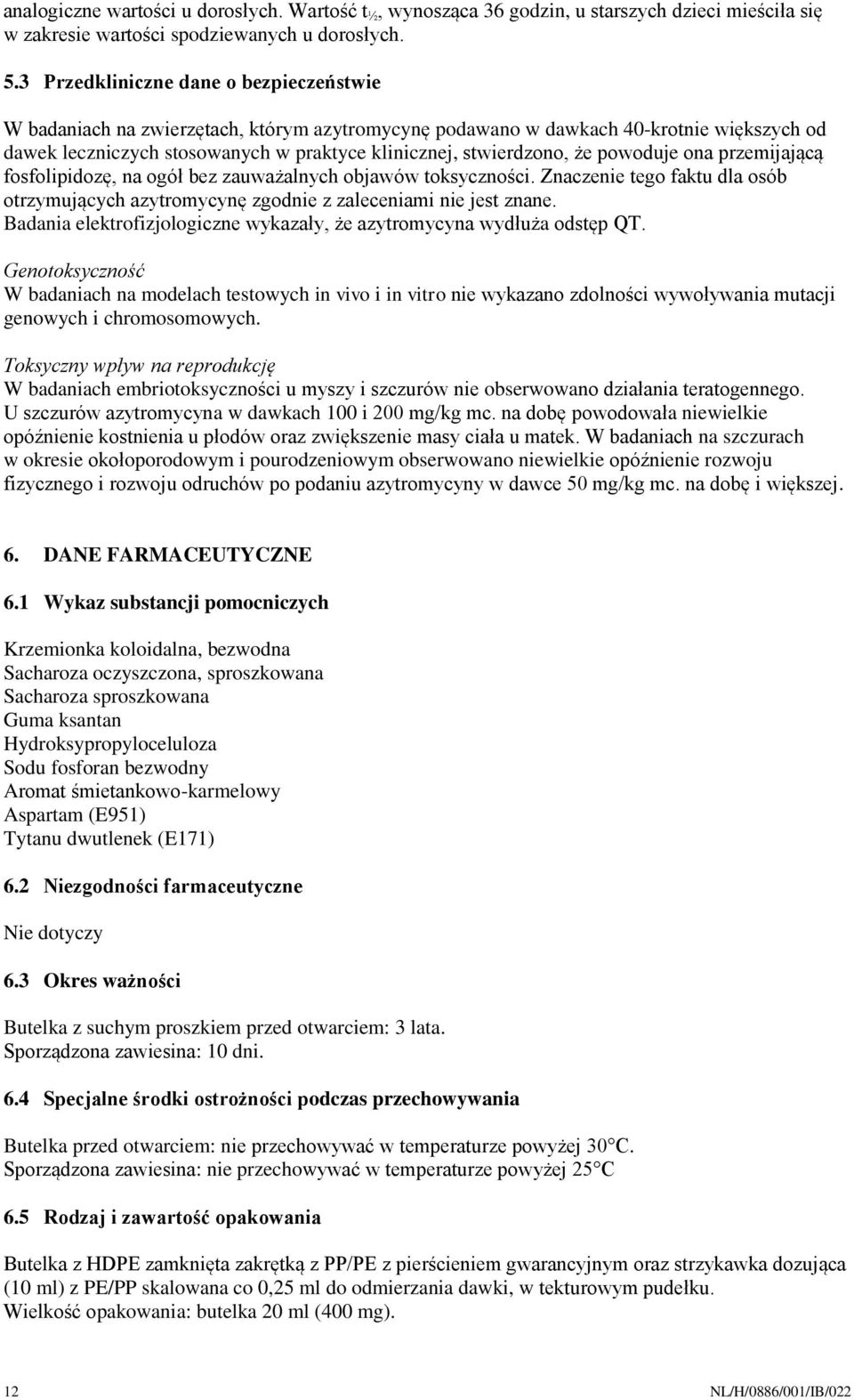 powoduje ona przemijającą fosfolipidozę, na ogół bez zauważalnych objawów toksyczności. Znaczenie tego faktu dla osób otrzymujących azytromycynę zgodnie z zaleceniami nie jest znane.