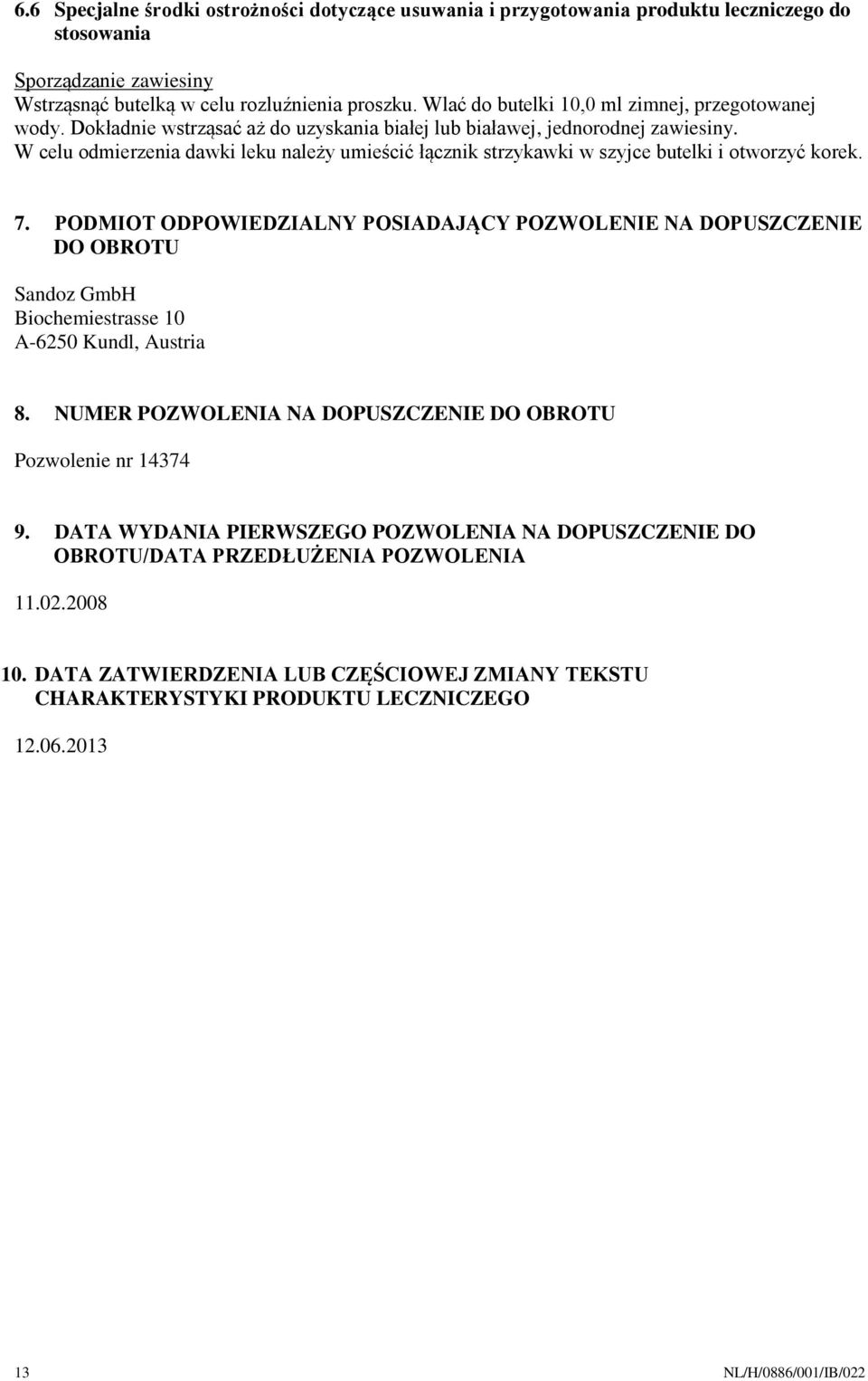 W celu odmierzenia dawki leku należy umieścić łącznik strzykawki w szyjce butelki i otworzyć korek. 7.