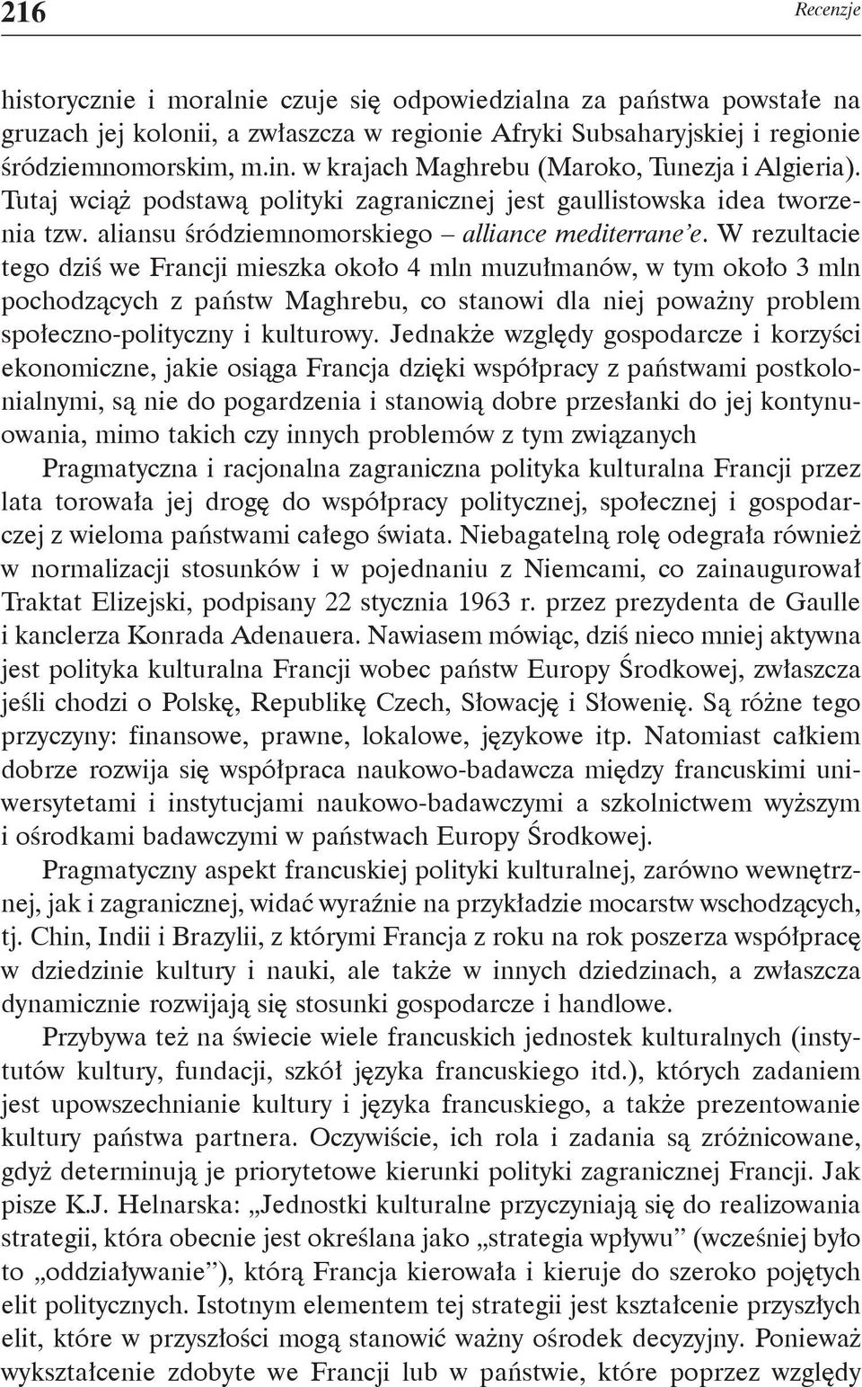 W rezultacie tego dziś we Francji mieszka około 4 mln muzułmanów, w tym około 3 mln pochodzących z państw Maghrebu, co stanowi dla niej poważny problem społeczno-polityczny i kulturowy.