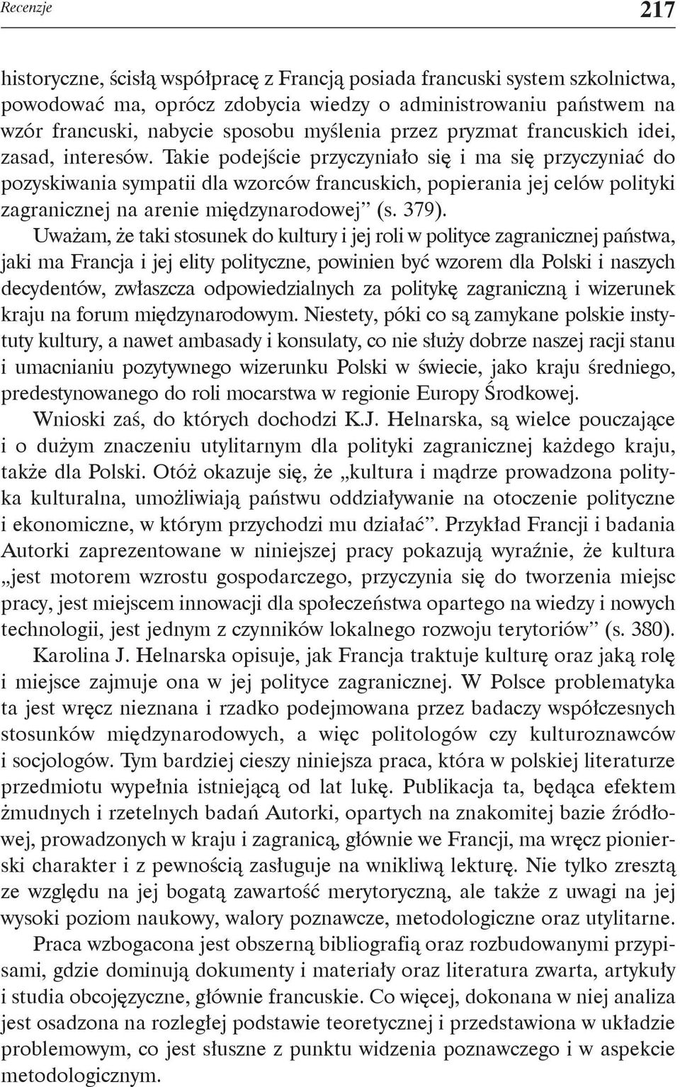Takie podejście przyczyniało się i ma się przyczyniać do pozyskiwania sympatii dla wzorców francuskich, popierania jej celów polityki zagranicznej na arenie międzynarodowej (s. 379).