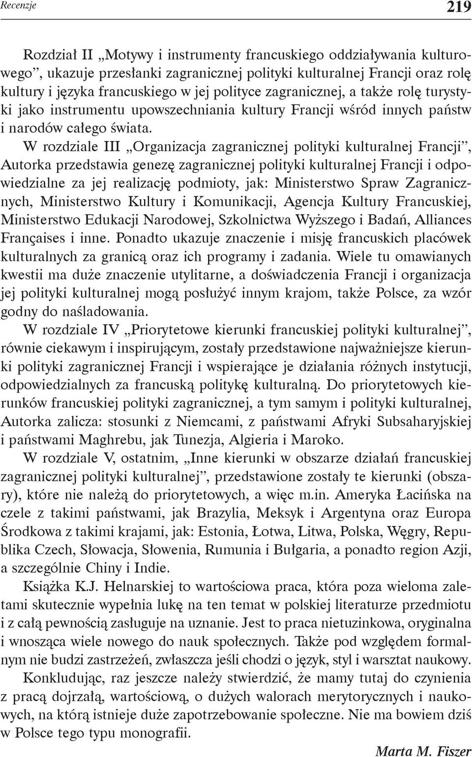 W rozdziale III Organizacja zagranicznej polityki kulturalnej Francji, Autorka przedstawia genezę zagranicznej polityki kulturalnej Francji i odpowiedzialne za jej realizację podmioty, jak: