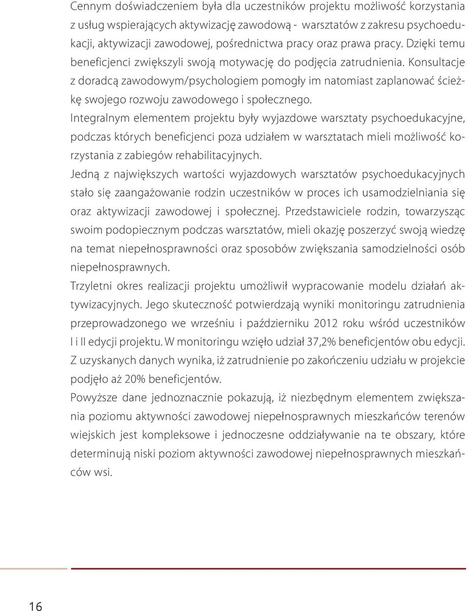 Konsultacje z doradcą zawodowym/psychologiem pomogły im natomiast zaplanować ścieżkę swojego rozwoju zawodowego i społecznego.