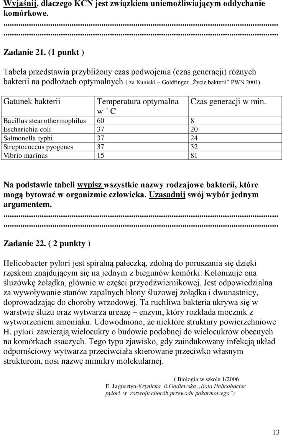 optymalna w C Bacillus stearothermophilus 60 8 Escherichia coli 37 20 Salmonella typhi 37 24 Streptococcus pyogenes 37 32 Vibrio marinus 15 81 Czas generacji w min.