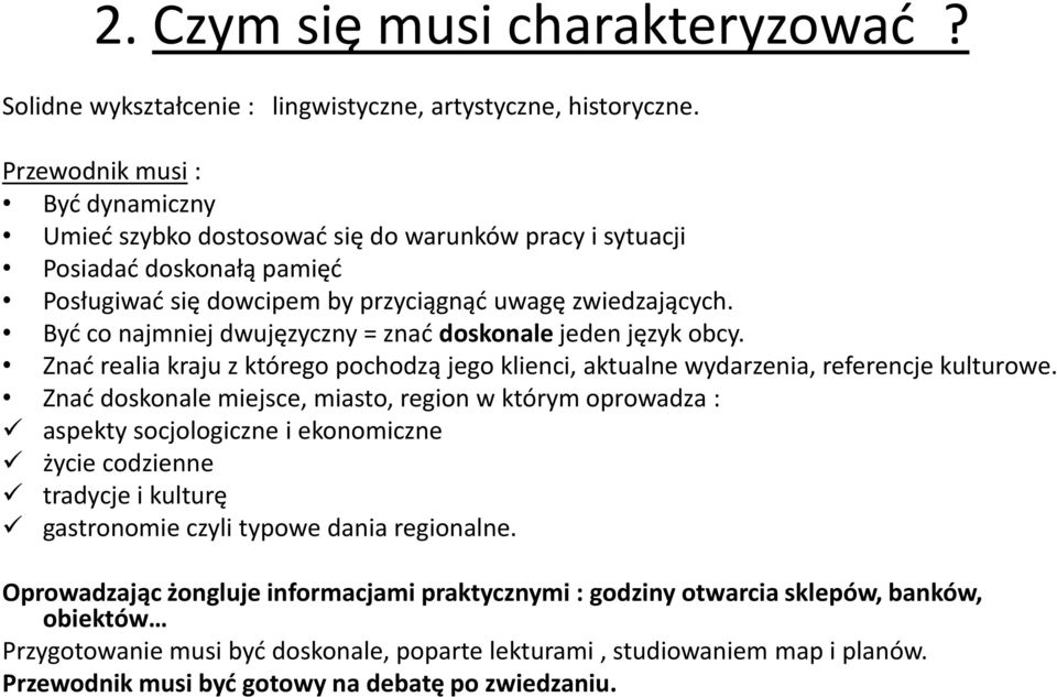 Być co najmniej dwujęzyczny = znać doskonale jeden język obcy. Znać realia kraju z którego pochodzą jego klienci, aktualne wydarzenia, referencje kulturowe.