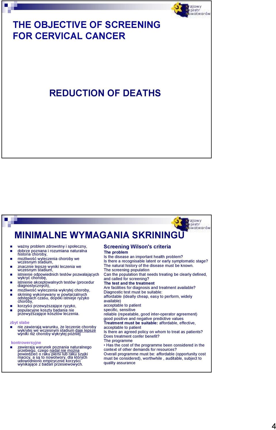 diagnostycznych), moŝliwość wyleczenia wykrytej choroby, skrining wykonywany w powtarzalnych odstępach czasu, dopóki istnieje ryzyko choroby, korzyści przewyŝszające ryzyko, populacyjne koszty