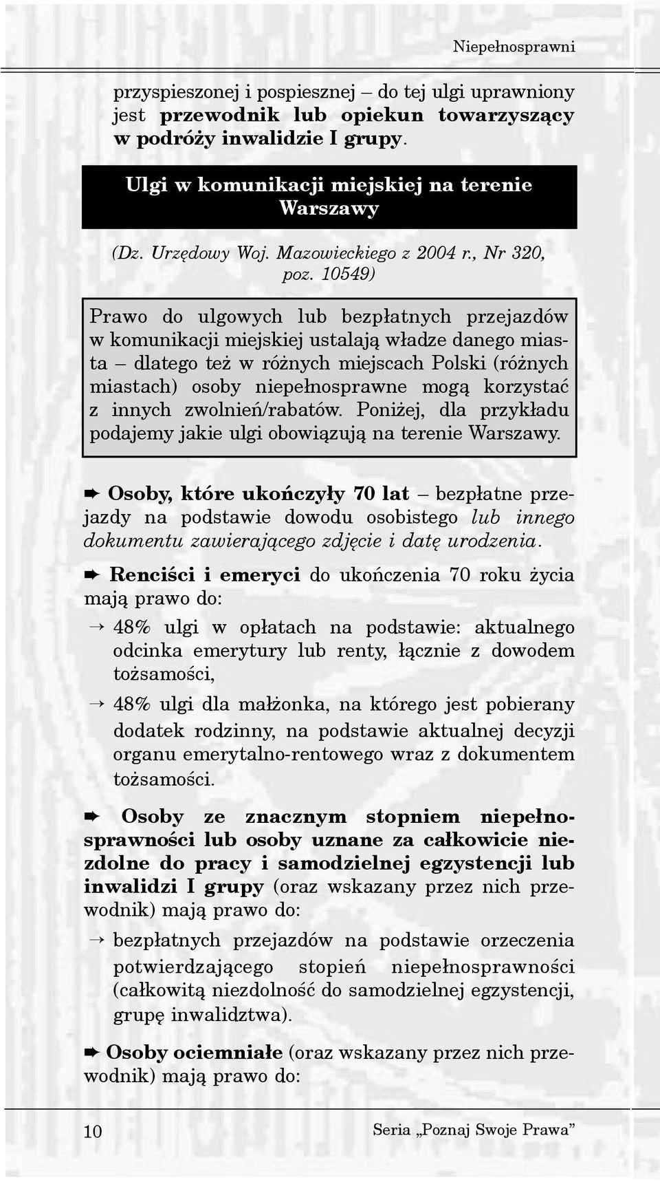 10549) Prawo do ulgowych lub bezp³atnych przejazdów w komunikacji miejskiej ustalaj¹ w³adze danego miasta dlatego te w ró nych miejscach Polski (ró nych miastach) osoby niepe³nosprawne mog¹ korzystaæ
