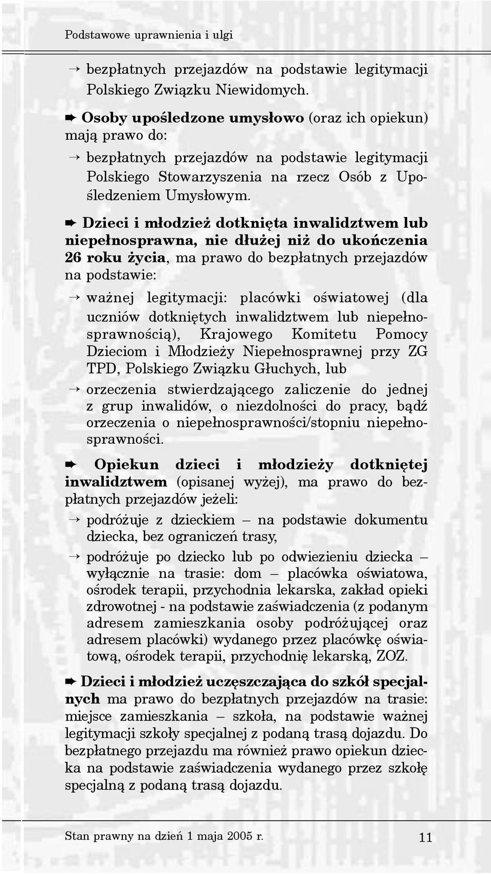 Dzieci i m³odzie dotkniêta inwalidztwem lub niepe³nosprawna, nie d³u ej ni do ukoñczenia 26 roku ycia, ma prawo do bezp³atnych przejazdów na podstawie: wa nej legitymacji: placówki oœwiatowej (dla