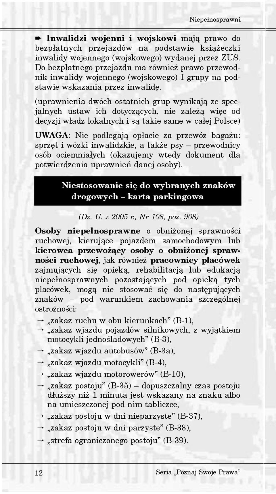 (uprawnienia dwóch ostatnich grup wynikaj¹ ze specjalnych ustaw ich dotycz¹cych, nie zale ¹ wiêc od decyzji w³adz lokalnych i s¹ takie same w ca³ej Polsce) UWAGA: Nie podlegaj¹ op³acie za przewóz