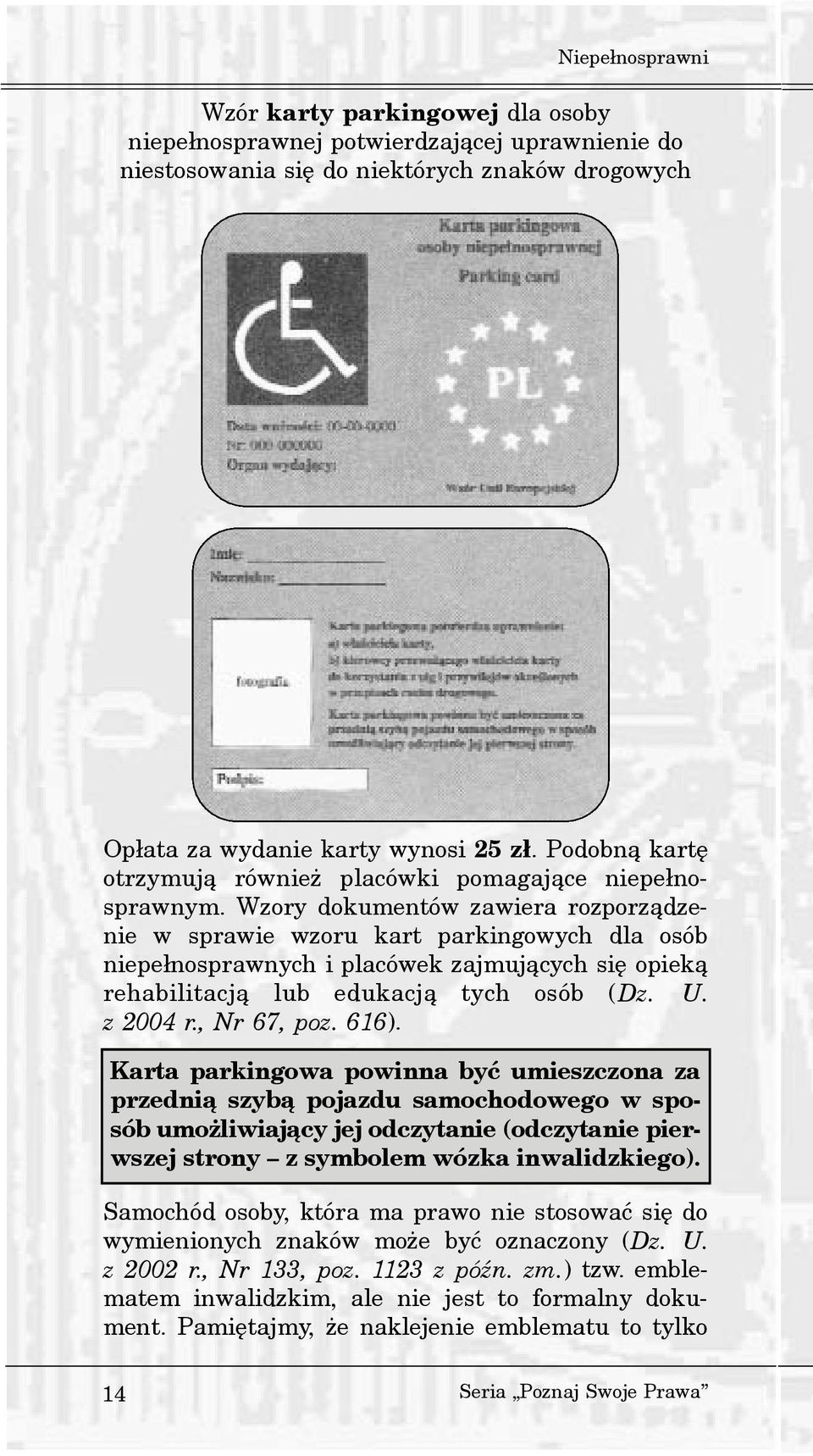 Wzory dokumentów zawiera rozporz¹dzenie w sprawie wzoru kart parkingowych dla osób niepe³nosprawnych i placówek zajmuj¹cych siê opiek¹ rehabilitacj¹ lub edukacj¹ tych osób (Dz. U. z 2004 r.