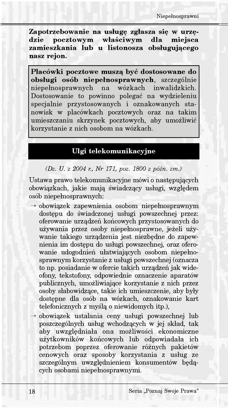 Dostosowanie to powinno polegaæ na wydzieleniu specjalnie przystosowanych i oznakowanych stanowisk w placówkach pocztowych oraz na takim umieszczaniu skrzynek pocztowych, aby umo liwiæ korzystanie z