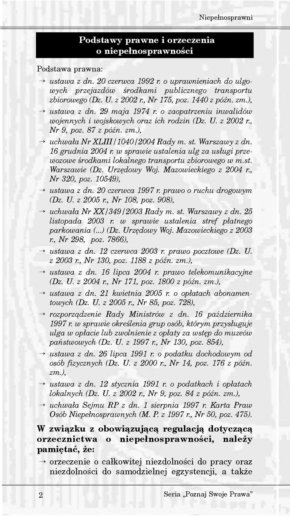 o zaopatrzeniu inwalidów wojennych i wojskowych oraz ich rodzin (Dz. U. z 2002 r., Nr 9, poz. 87 z póÿn. zm.), uchwa³a Nr XLIII/1040/2004 Rady m. st. Warszawy z dn. 16 grudnia 2004 r.