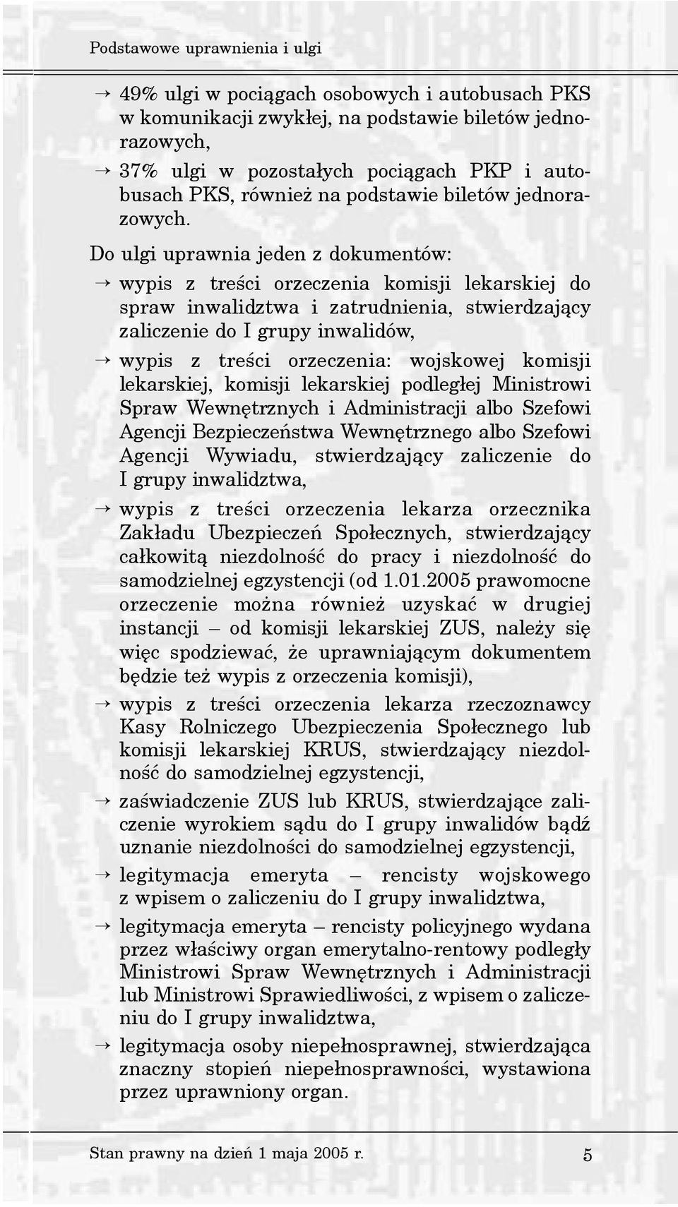 Do ulgi uprawnia jeden z dokumentów: wypis z treœci orzeczenia komisji lekarskiej do spraw inwalidztwa i zatrudnienia, stwierdzaj¹cy zaliczenie do I grupy inwalidów, wypis z treœci orzeczenia: