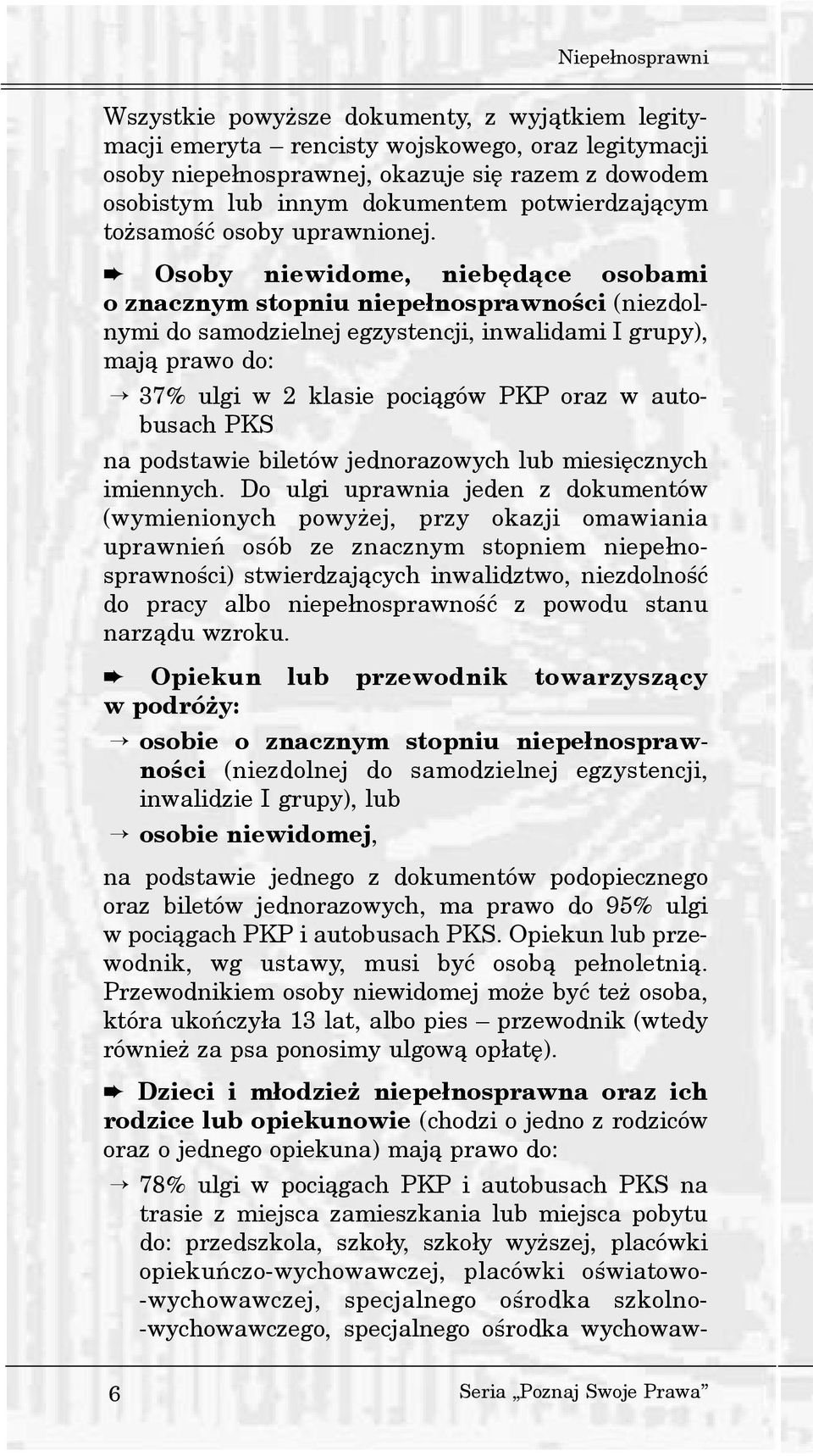 Osoby niewidome, niebêd¹ce osobami o znacznym stopniu niepe³nosprawnoœci (niezdolnymi do samodzielnej egzystencji, inwalidami I grupy), maj¹ prawo do: 37% ulgi w 2 klasie poci¹gów PKP oraz w