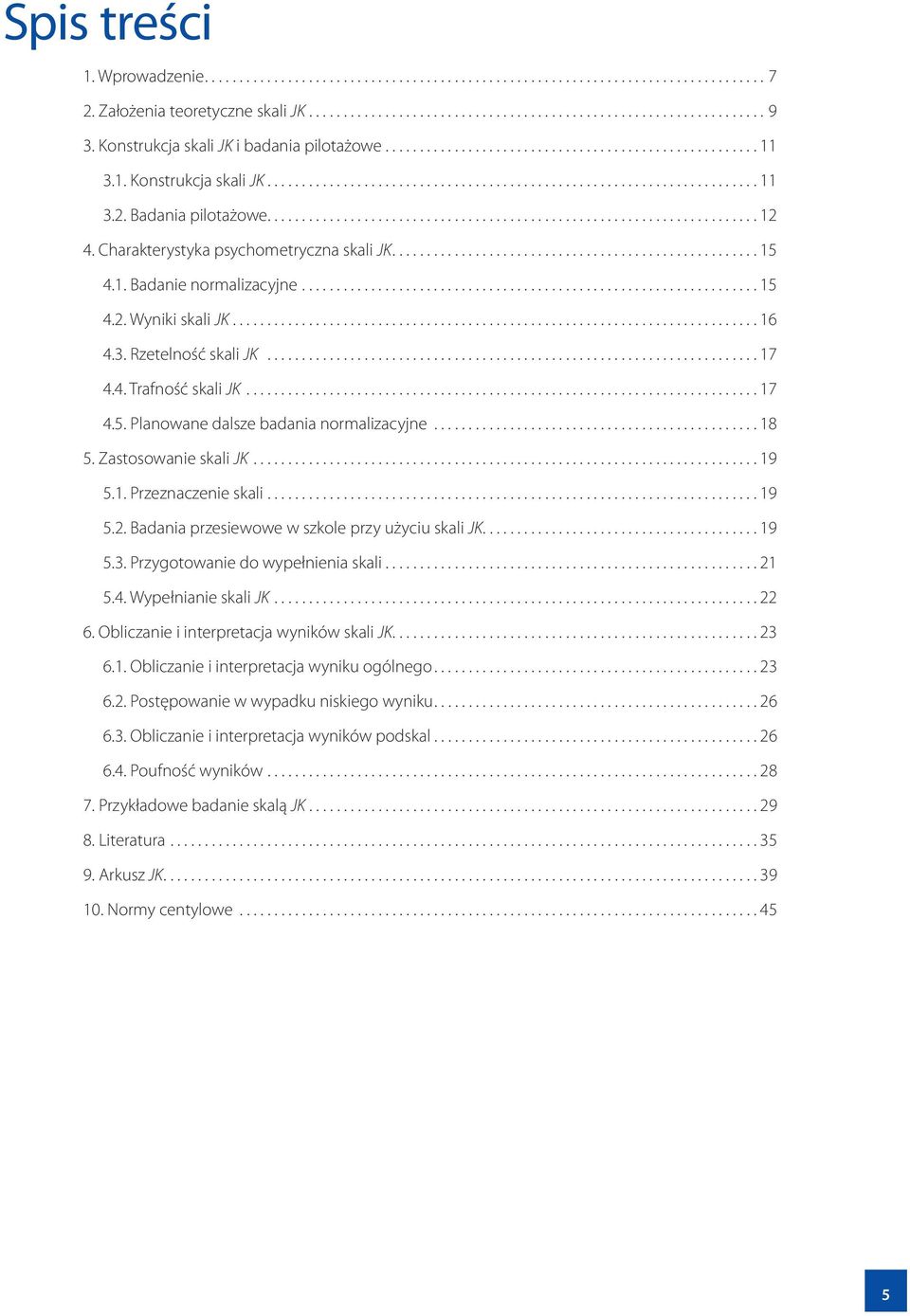 Badania pilotażowe....................................................................... 12 4. Charakterystyka psychometryczna skali JK..................................................... 15 4.1. Badanie normalizacyjne.