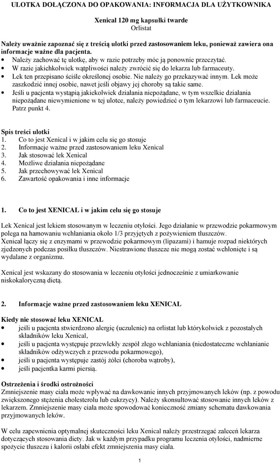 Lek ten przepisano ściśle określonej osobie. Nie należy go przekazywać innym. Lek może zaszkodzić innej osobie, nawet jeśli objawy jej choroby są takie same.