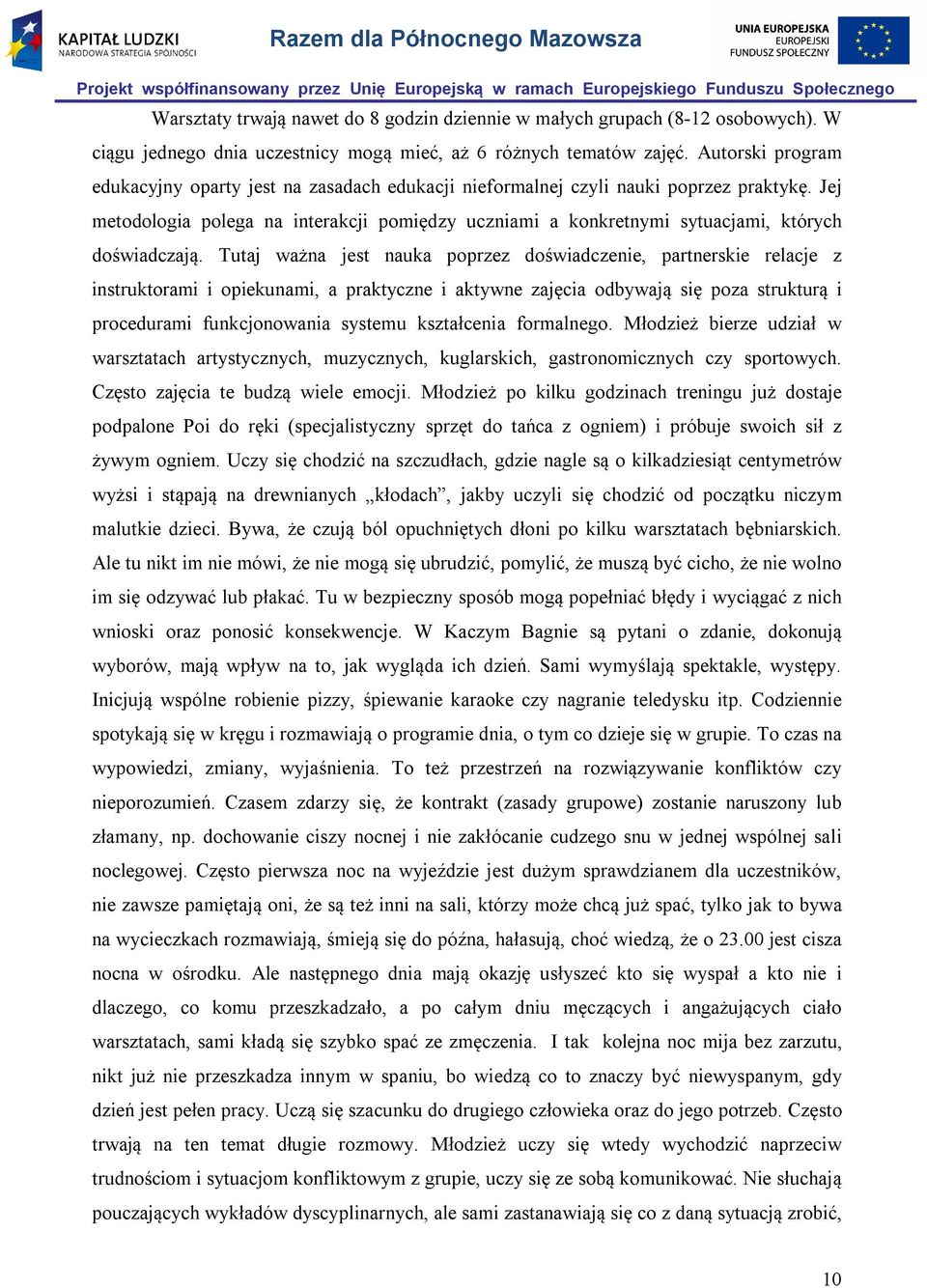 Jej metodologia polega na interakcji pomiędzy uczniami a konkretnymi sytuacjami, których doświadczają.