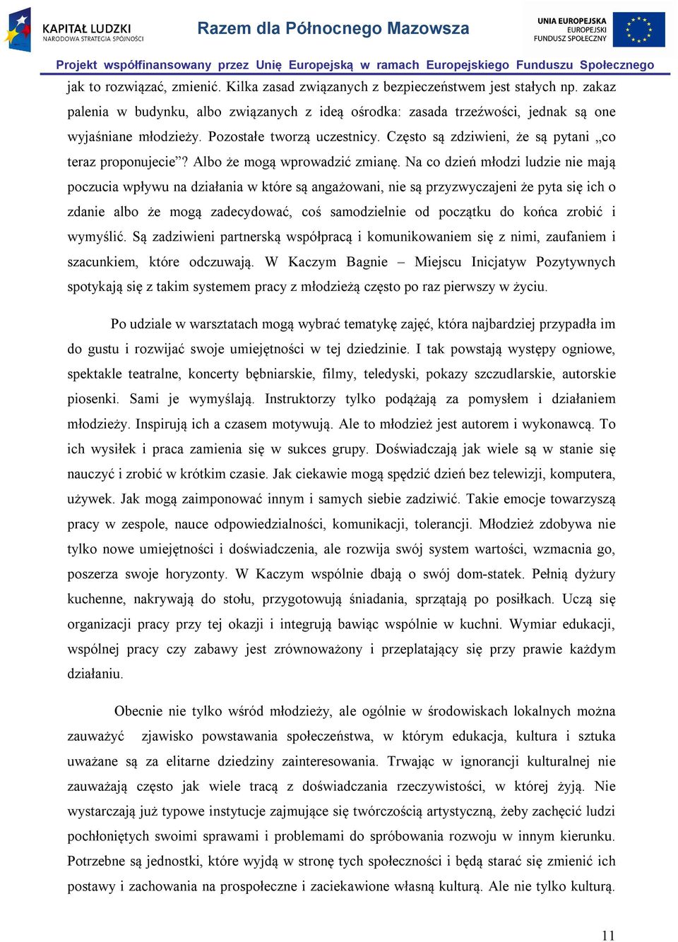 Na co dzień młodzi ludzie nie mają poczucia wpływu na działania w które są angażowani, nie są przyzwyczajeni że pyta się ich o zdanie albo że mogą zadecydować, coś samodzielnie od początku do końca