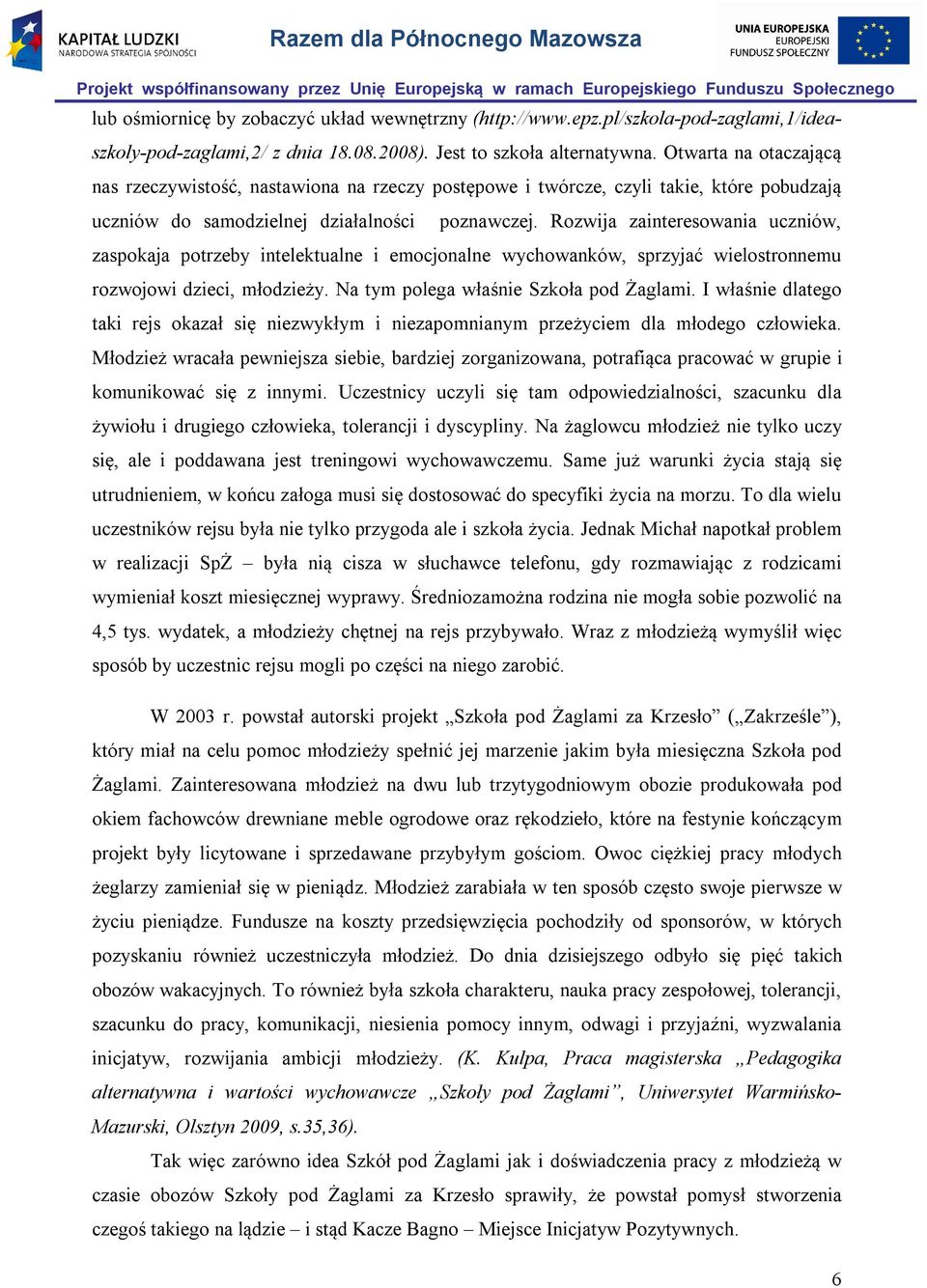 Rozwija zainteresowania uczniów, zaspokaja potrzeby intelektualne i emocjonalne wychowanków, sprzyjać wielostronnemu rozwojowi dzieci, młodzieży. Na tym polega właśnie Szkoła pod Żaglami.