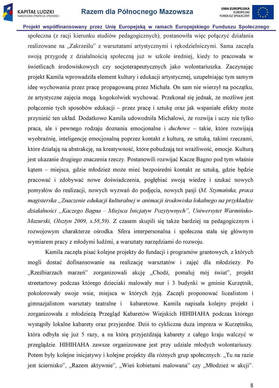 Zaczynając projekt Kamila wprowadziła element kultury i edukacji artystycznej, uzupełniając tym samym ideę wychowania przez pracę propagowaną przez Michała.