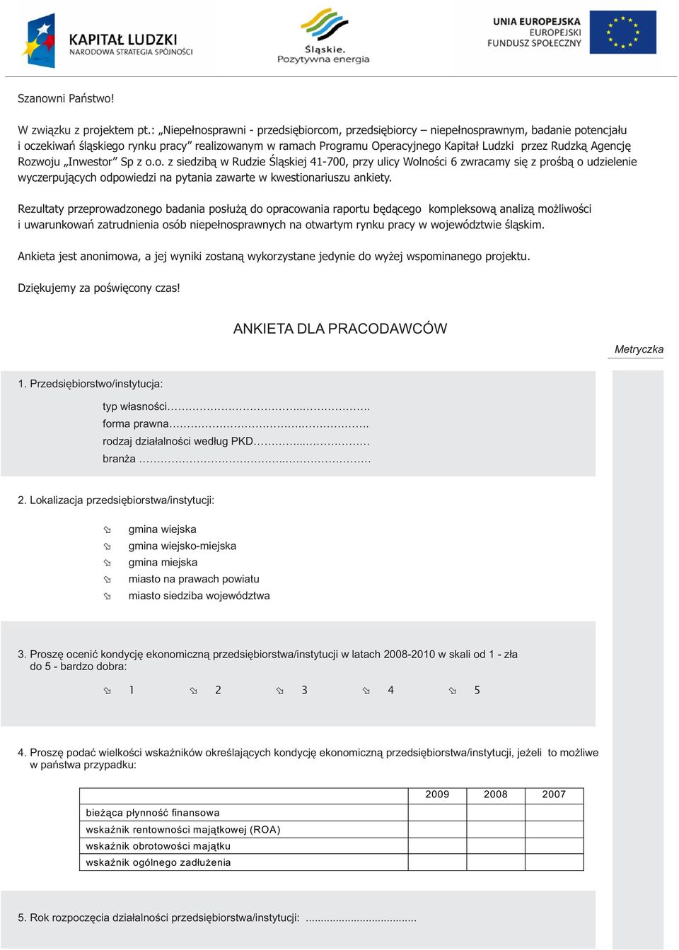 Agencjê Rozwoju Inwestor Sp z o.o. z siedzib¹ w Rudzie Œl¹skiej 41-700, przy ulicy Wolnoœci 6 zwracamy siê z proœb¹ o udzielenie wyczerpuj¹cych odpowiedzi na pytania zawarte w kwestionariuszu ankiety.