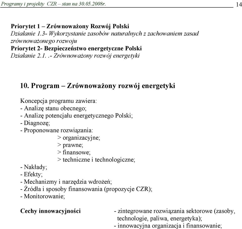 Program Zrównoważony rozwój energetyki Koncepcja programu zawiera: - Analizę stanu obecnego; - Analizę potencjału energetycznego Polski; - Diagnozę; - Proponowane rozwiązania: > organizacyjne;