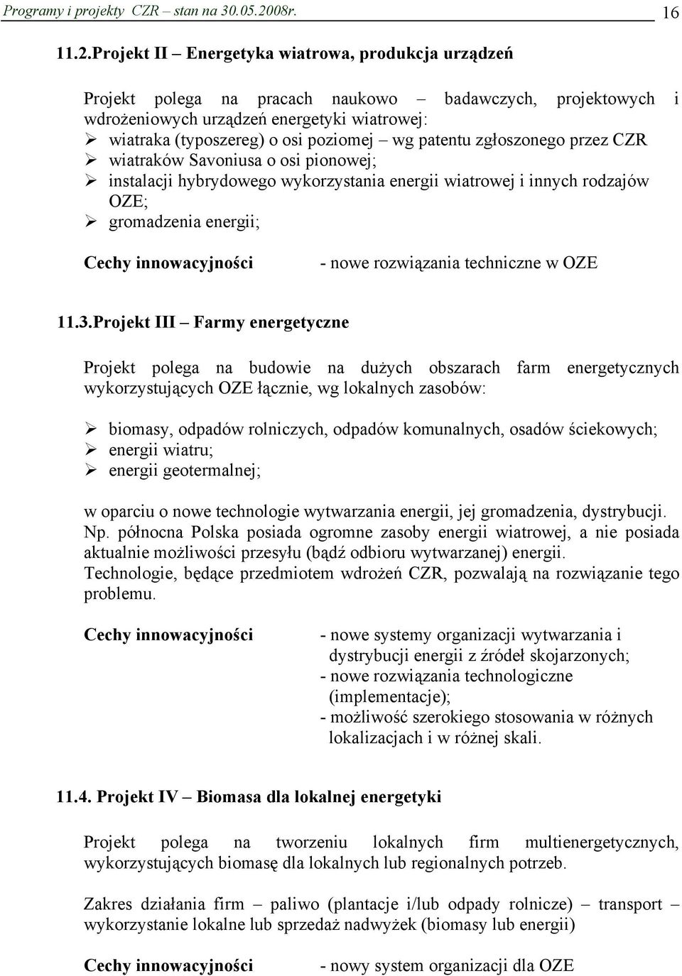 Projekt II Energetyka wiatrowa, produkcja urządzeń Projekt polega na pracach naukowo badawczych, projektowych i wdrożeniowych urządzeń energetyki wiatrowej: wiatraka (typoszereg) o osi poziomej wg