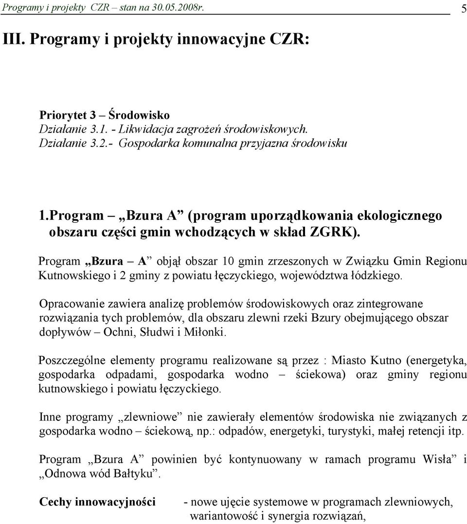 Program Bzura A objął obszar 10 gmin zrzeszonych w Związku Gmin Regionu Kutnowskiego i 2 gminy z powiatu łęczyckiego, województwa łódzkiego.