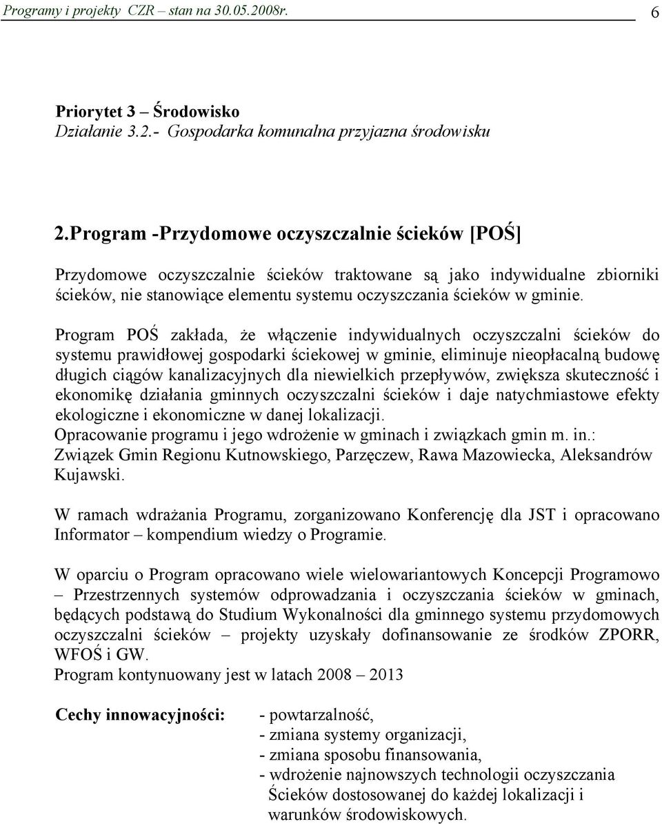Program POŚ zakłada, że włączenie indywidualnych oczyszczalni ścieków do systemu prawidłowej gospodarki ściekowej w gminie, eliminuje nieopłacalną budowę długich ciągów kanalizacyjnych dla