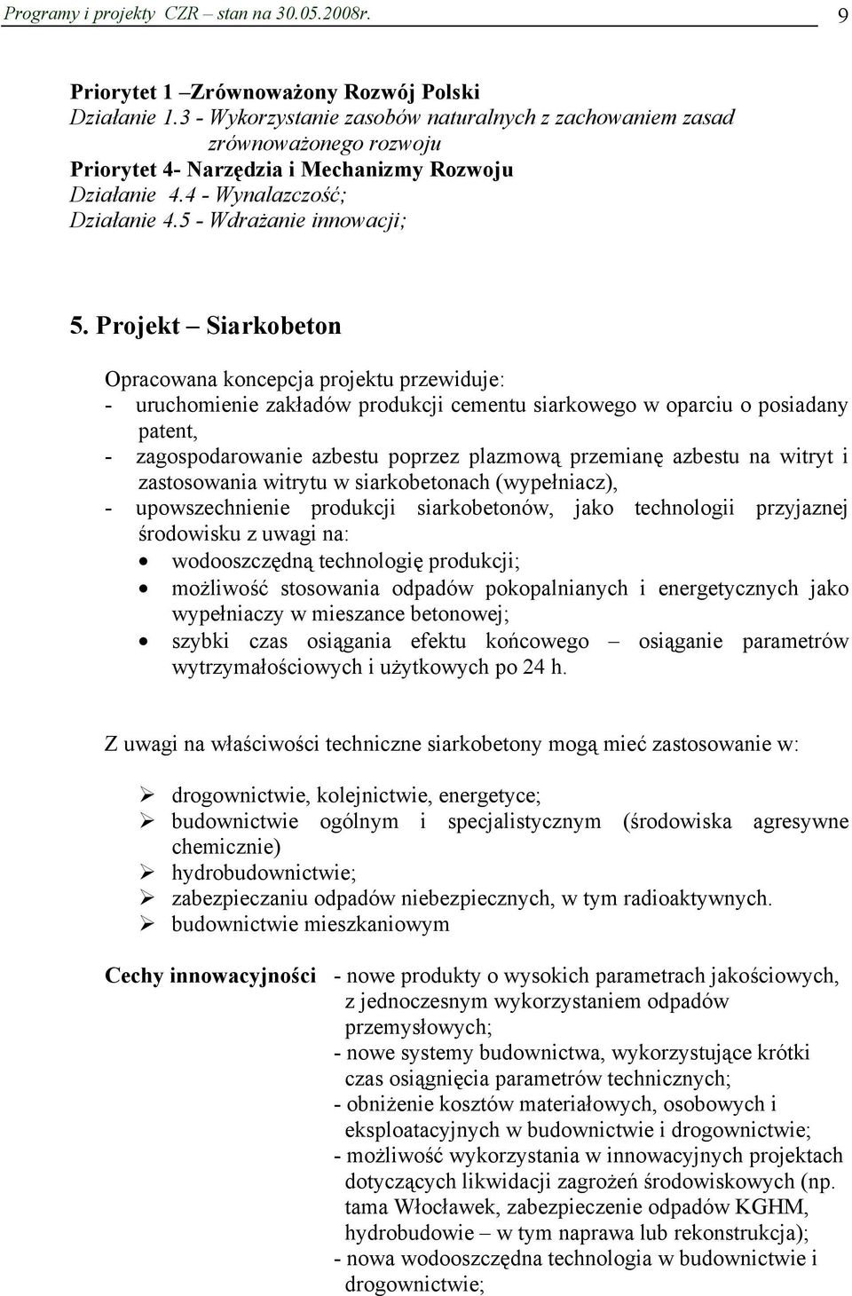 Projekt Siarkobeton Opracowana koncepcja projektu przewiduje: - uruchomienie zakładów produkcji cementu siarkowego w oparciu o posiadany patent, - zagospodarowanie azbestu poprzez plazmową przemianę